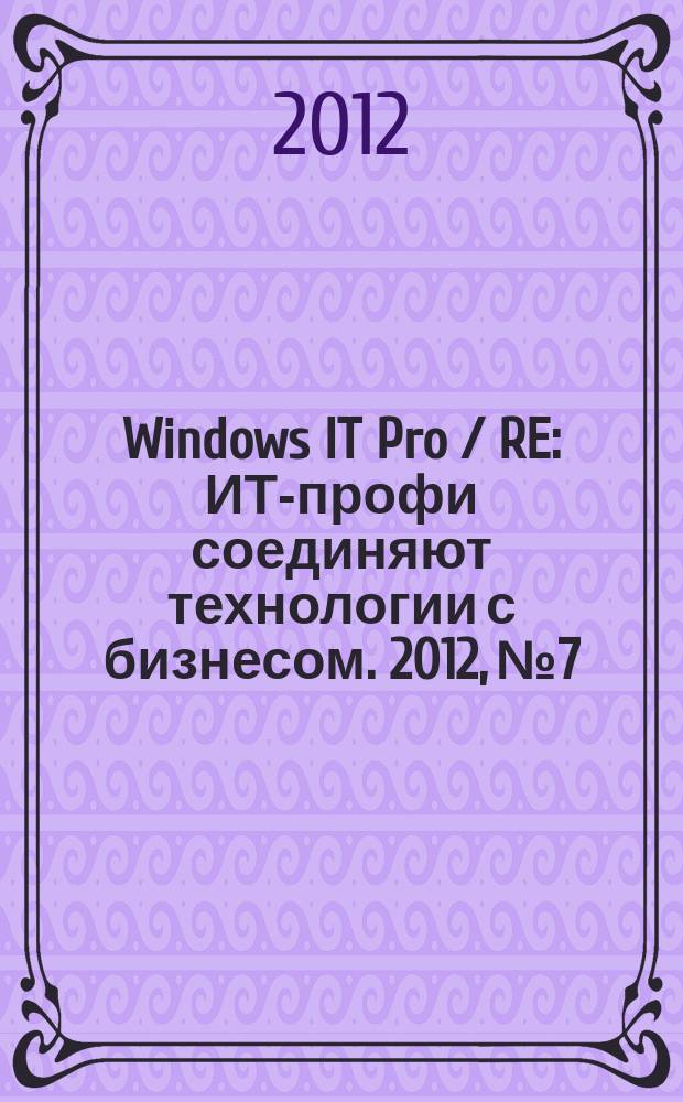 Windows IT Pro / RE : ИТ-профи соединяют технологии с бизнесом. 2012, № 7