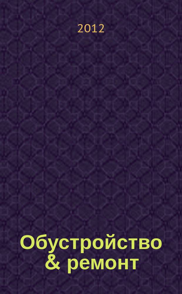 Обустройство & ремонт : еженедельный информационно-рекламный журнал. 2012, № 32 (624)