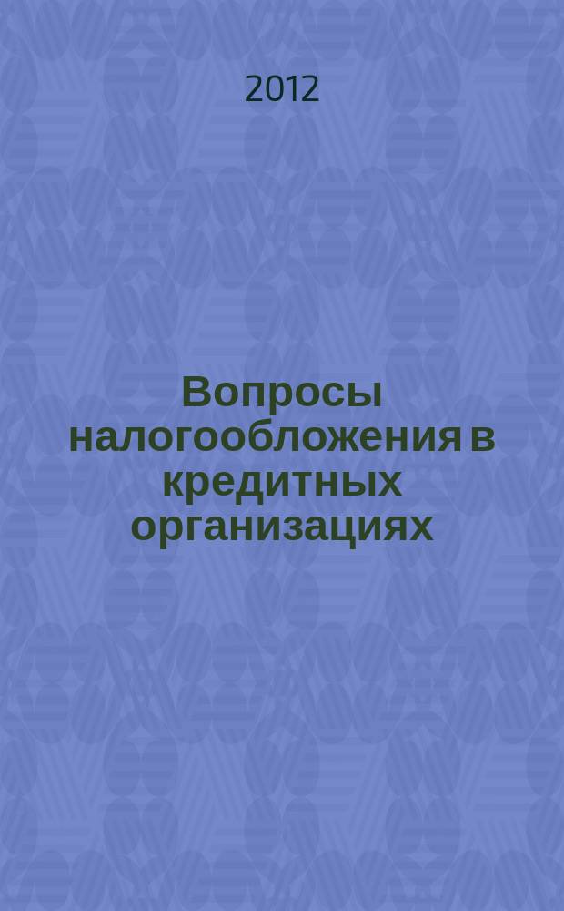 Вопросы налогообложения в кредитных организациях : Прил. к журн. "Бух. учет в кредит орг.". 2012, № 4 (110)