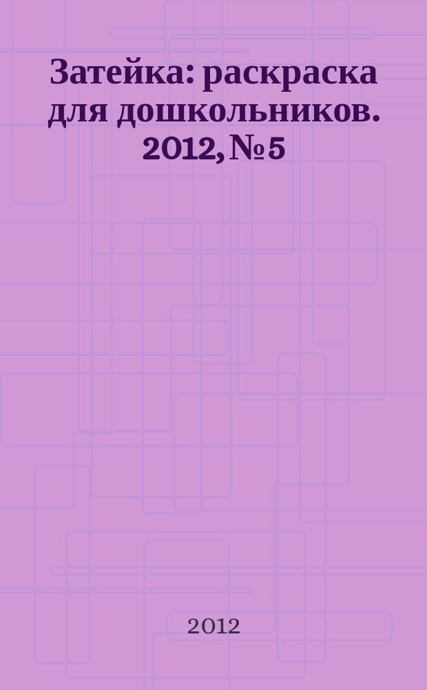 Затейка : раскраска для дошкольников. 2012, № 5