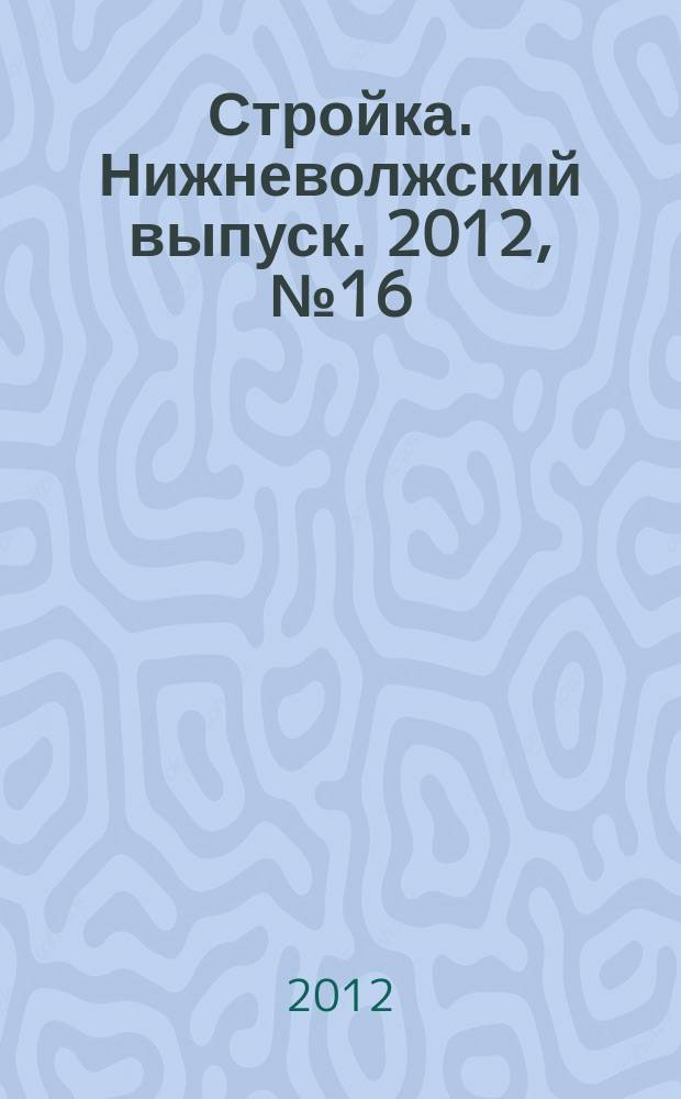 Стройка. Нижневолжский выпуск. 2012, № 16 (420)
