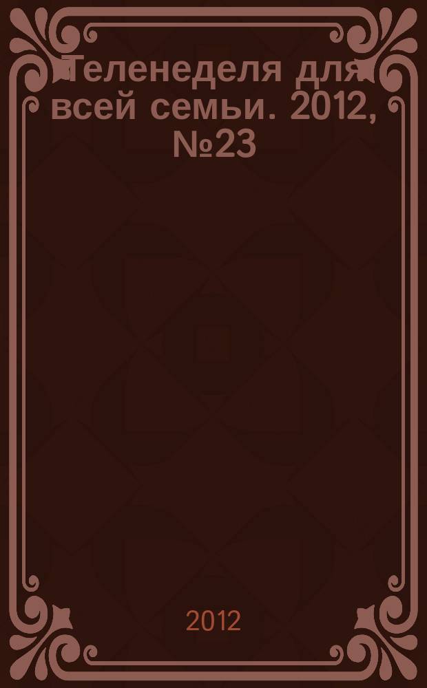 Теленеделя для всей семьи. 2012, № 23 (280)