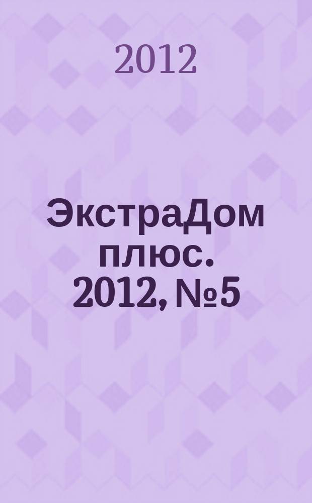 ЭкстраДом плюс. 2012, № 5
