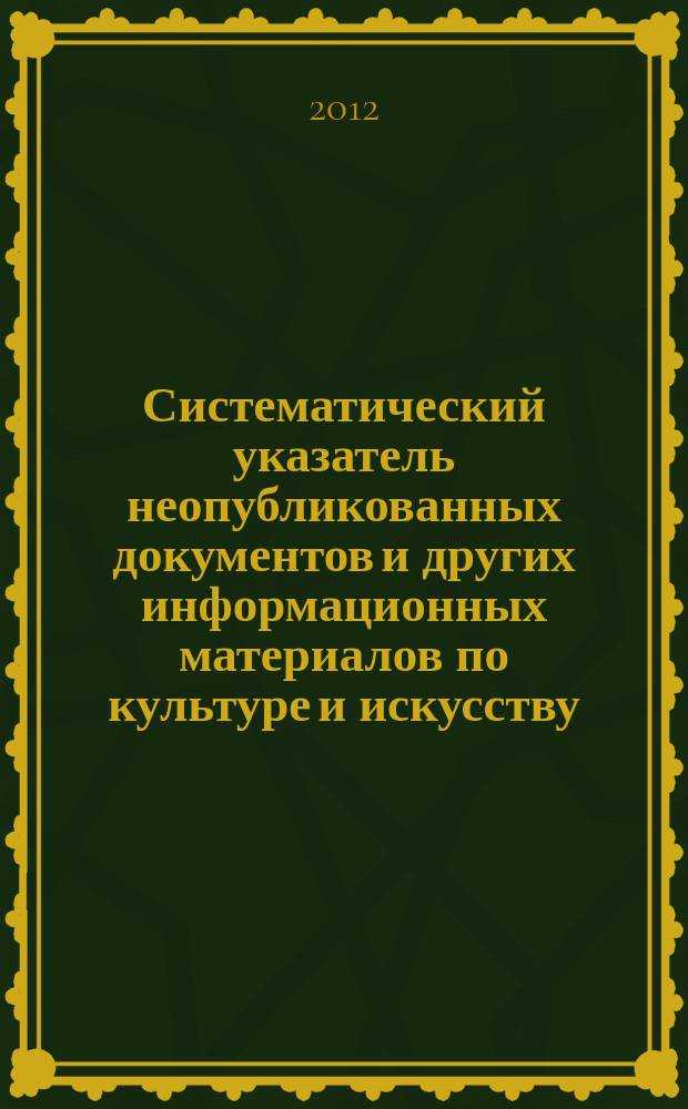 Систематический указатель неопубликованных документов и других информационных материалов по культуре и искусству. 2012, вып. 2