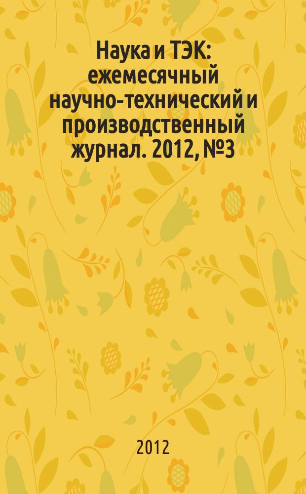 Наука и ТЭК : ежемесячный научно-технический и производственный журнал. 2012, № 3
