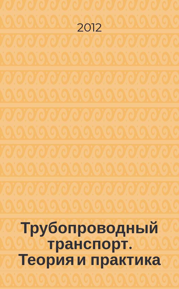 Трубопроводный транспорт. Теория и практика : журнал о передовых разработках в сфере трубопроводного транспорта. 2012, № 3 (31)