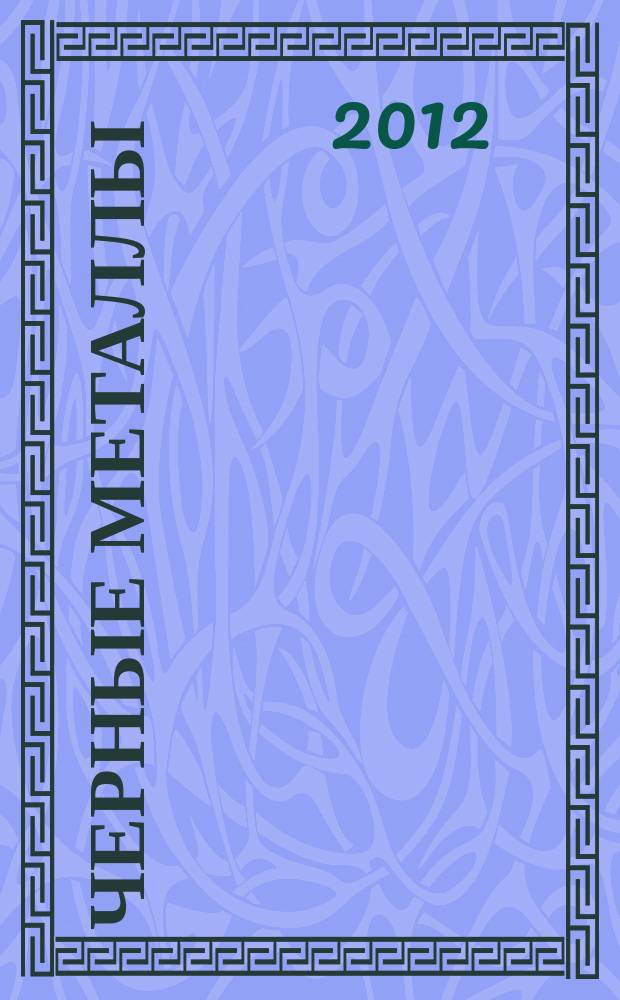 Черные металлы : Журн. по вопросам черной металлургии ФРГ Изд. О-вом нем. металлургов Пер. с нем. Stahl und Eisen. 2012, июль