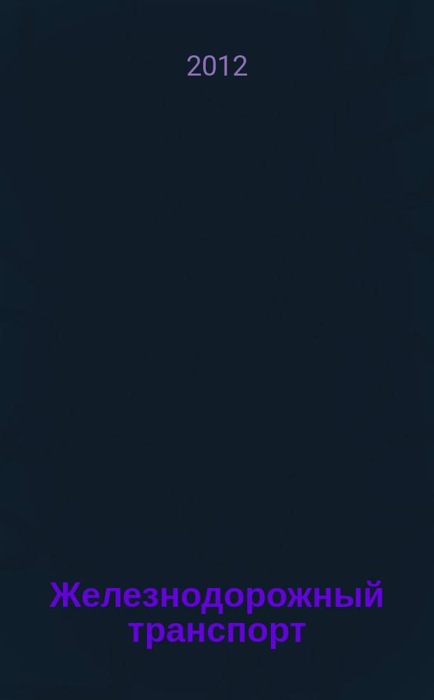 Железнодорожный транспорт : Ежемес. политико-экон. и производ.-техн. журн. Орган НКПС. 2012, № 8