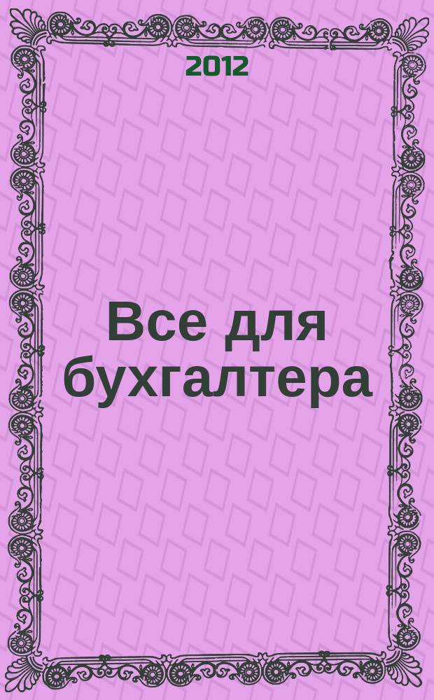 Все для бухгалтера : Ежемес. журн. 2012, 4 (268)