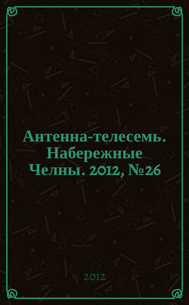 Антенна-телесемь. Набережные Челны. 2012, № 26 (270)