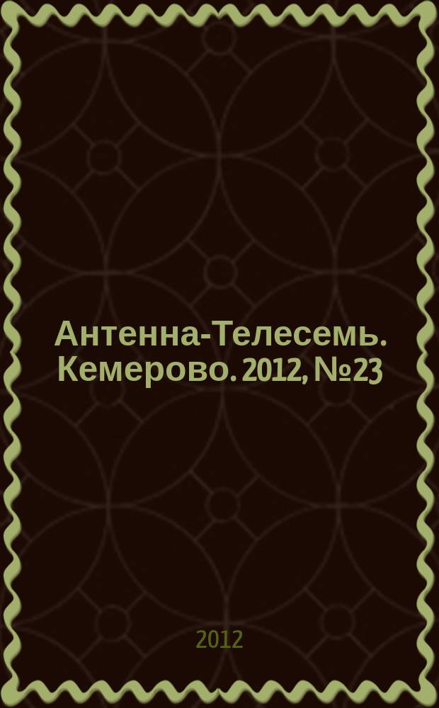 Антенна-Телесемь. Кемерово. 2012, № 23 (528)
