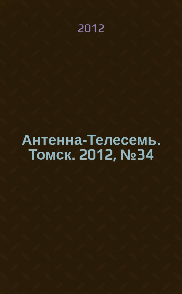 Антенна-Телесемь. Томск. 2012, № 34 (774)