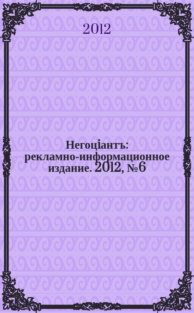 Негоцiантъ : рекламно-информационное издание. 2012, № 6 (167)