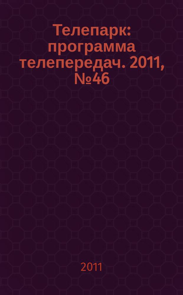 Телепарк : программа телепередач. 2011, № 46
