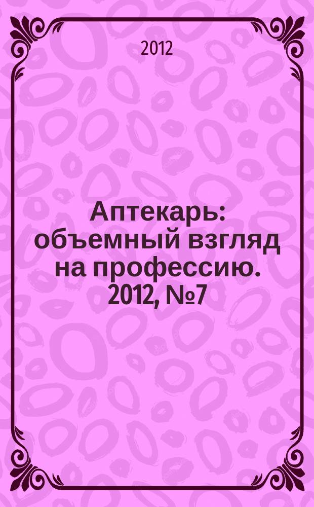 Аптекарь : объемный взгляд на профессию. 2012, № 7 (82)