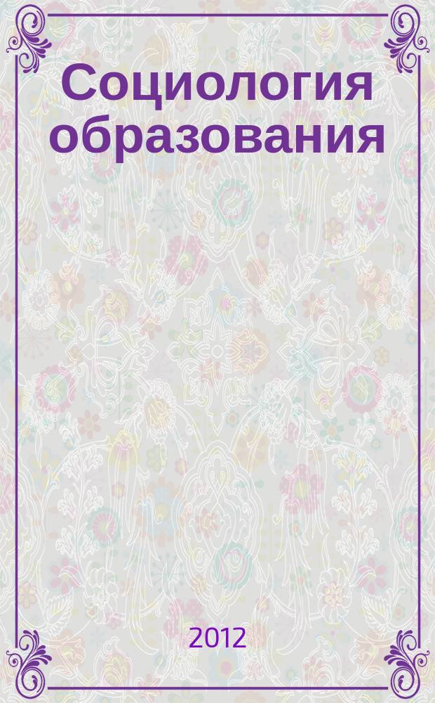 Социология образования : Дайджест рос. и зарубеж. прессы Ежемес. вып. 2012, № 7