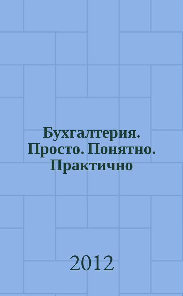 Бухгалтерия. Просто. Понятно. Практично : журнал рабочих ситуаций. 2012, № 16