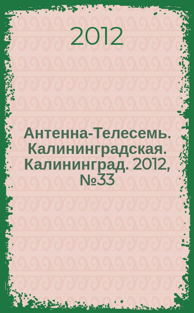 Антенна-Телесемь. Калининградская. Калининград. 2012, № 33 (807)