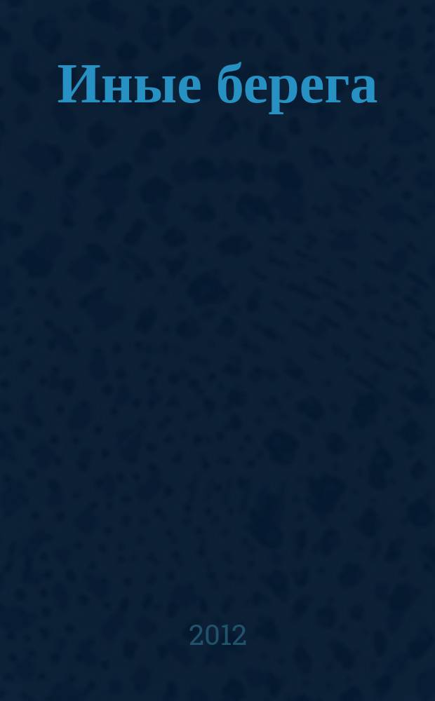 Иные берега : журнал о русской культуре за рубежом ежеквартальный журнал для всех, кто интересуется культурой. 2012, № 2 (26)