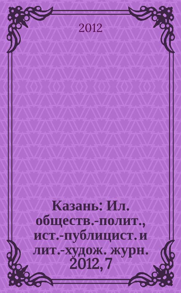 Казань : Ил. обществ.-полит., ист.-публицист. и лит.-худож. журн. 2012, 7