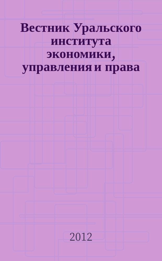 Вестник Уральского института экономики, управления и права : научно-аналитический журнал. 2012, № 1 (18)