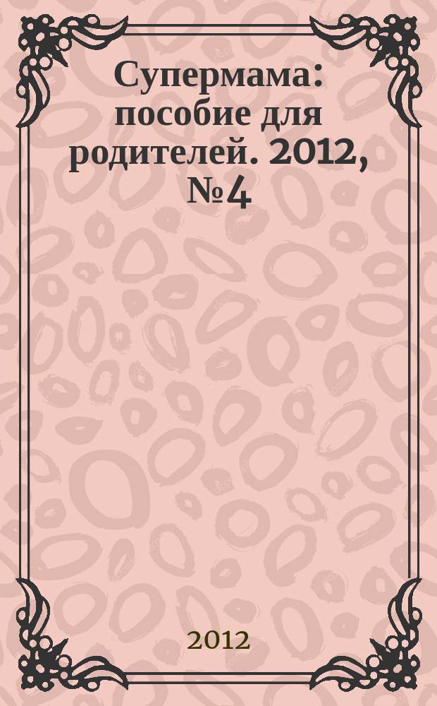 Супермама : пособие для родителей. 2012, № 4 (34)