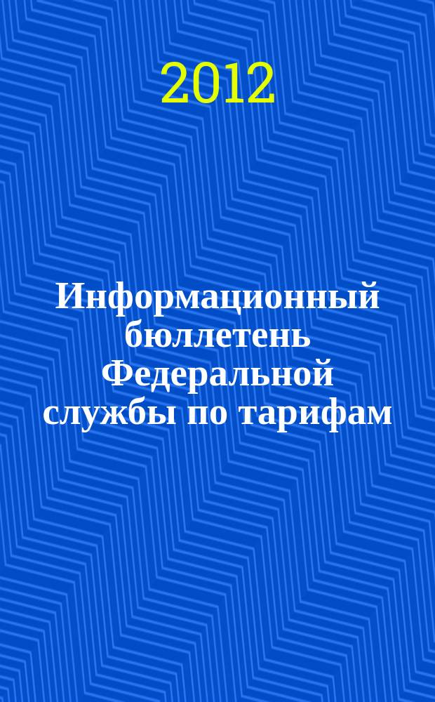 Информационный бюллетень Федеральной службы по тарифам : Офиц. изд. Федерал. службы по тарифам. 2012, № 30 (500)