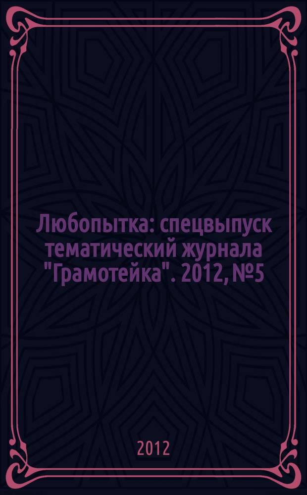 Любопытка : спецвыпуск тематический журнала "Грамотейка". 2012, № 5