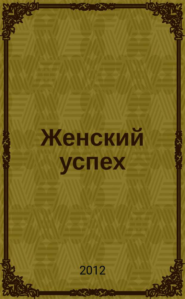 Женский успех : журнал для женщин. 2012, № 6