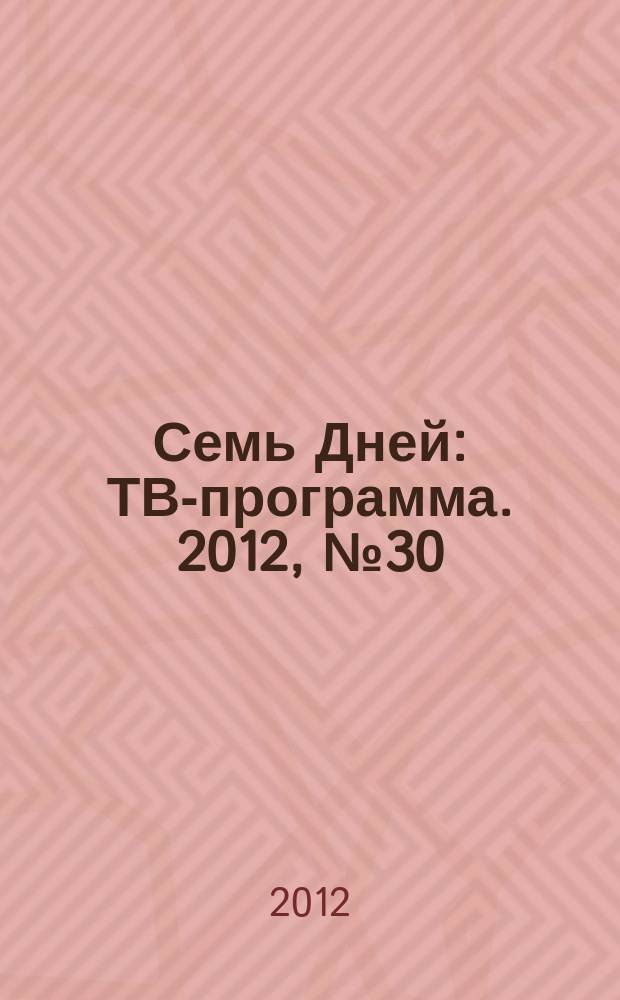 Семь Дней : ТВ-программа. 2012, № 30