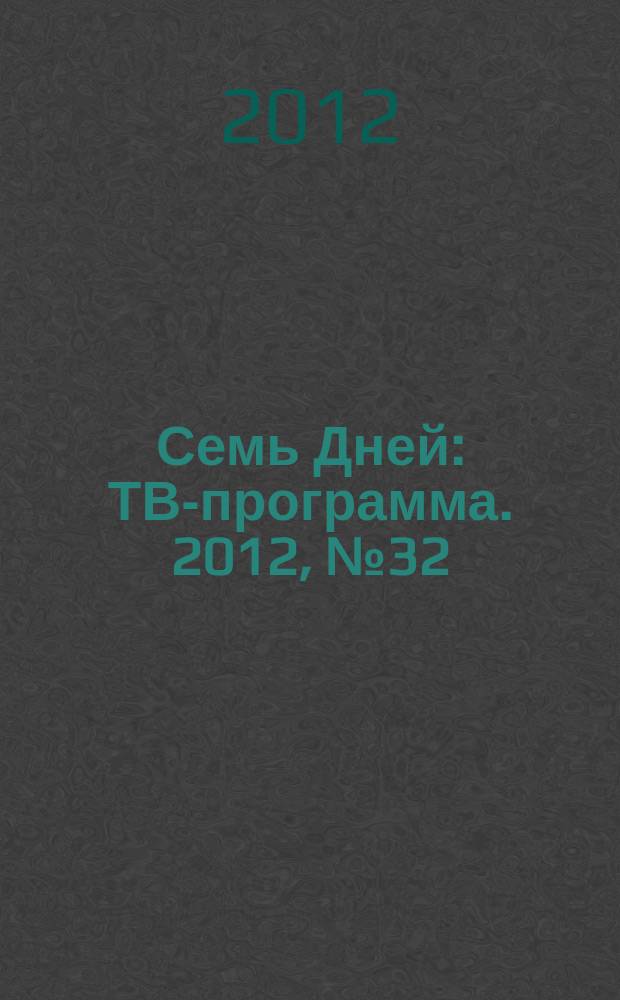 Семь Дней : ТВ-программа. 2012, № 32