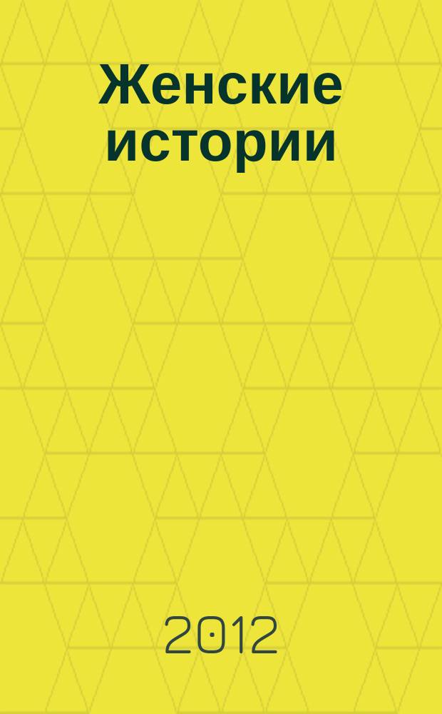 Женские истории : откровенные, душевные, правдивые. 2012, № 4 (4)