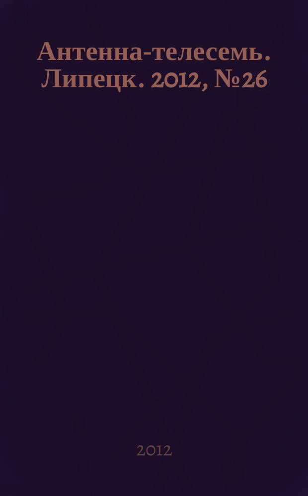 Антенна-телесемь. Липецк. 2012, № 26 (664)