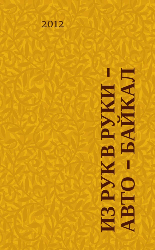 Из рук в руки - авто - Байкал : еженедельник фотообъявлений. 2012, № 8 (223)