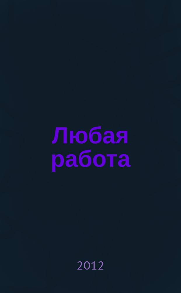 Любая работа : еженедельный инф. каталог вакансий. 2012, № 29 (789)