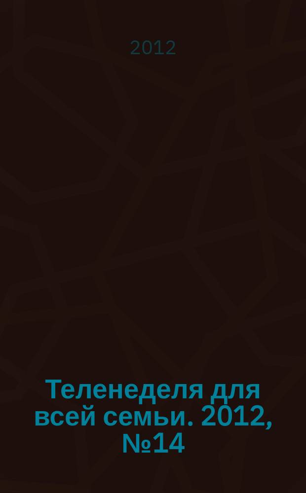 Теленеделя для всей семьи. 2012, № 14 (261)