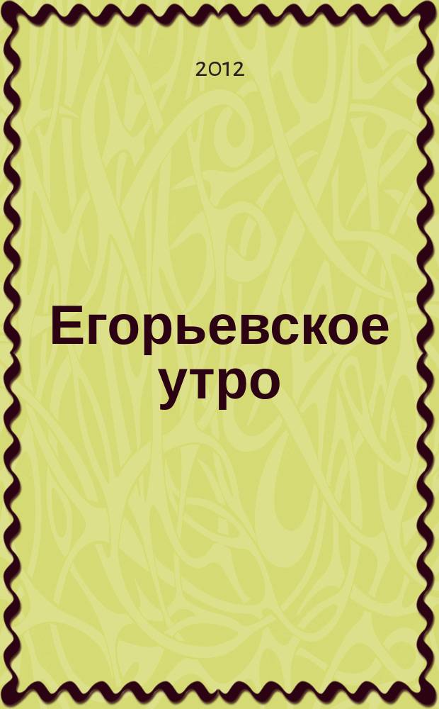 Егорьевское утро : Еженед. илл. худож.-лит., обществ., попул.-науч. и юмористич. журн. 2012, № 20 (692)