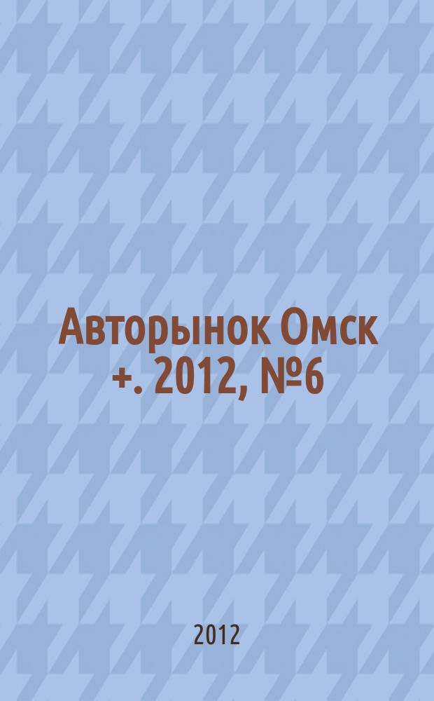 Авторынок Омск +. 2012, № 6 (656)