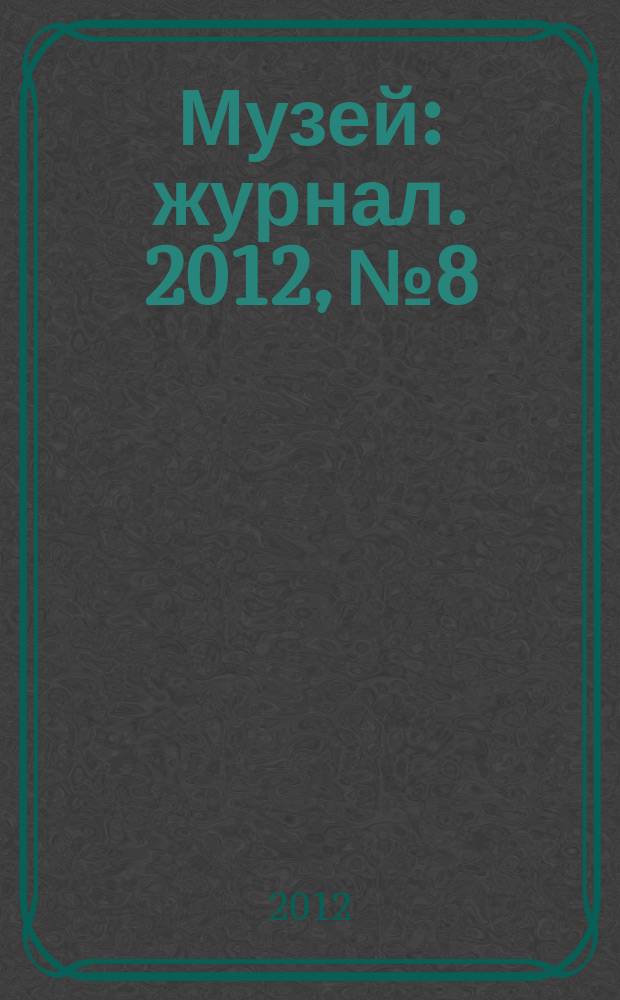Музей : журнал. 2012, № 8