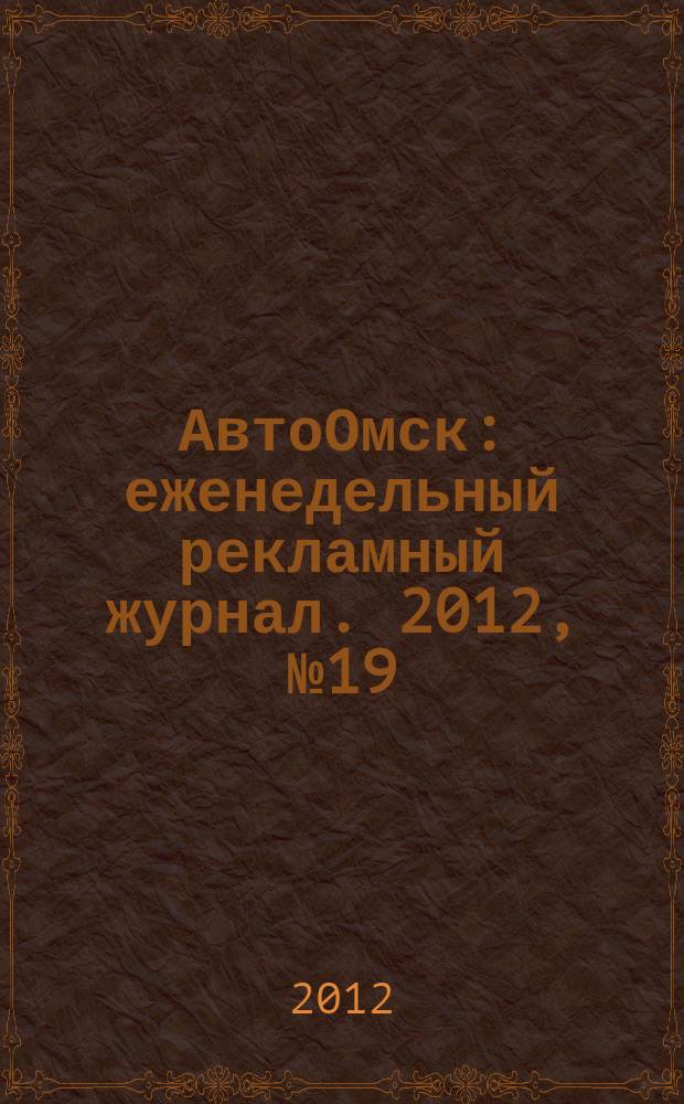 АвтоОмск : еженедельный рекламный журнал. 2012, № 19 (693)