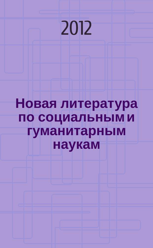 Новая литература по социальным и гуманитарным наукам : библиографический указатель. 2012, № 7