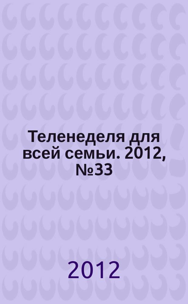 Теленеделя для всей семьи. 2012, № 33 (332)