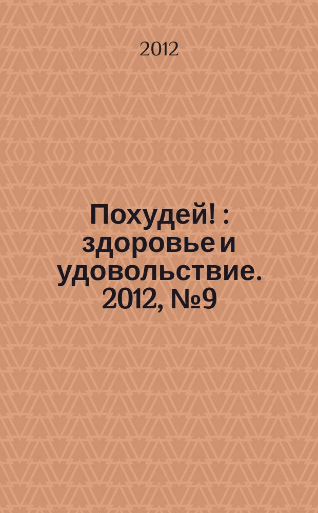 Похудей ! : здоровье и удовольствие. 2012, № 9 (45)