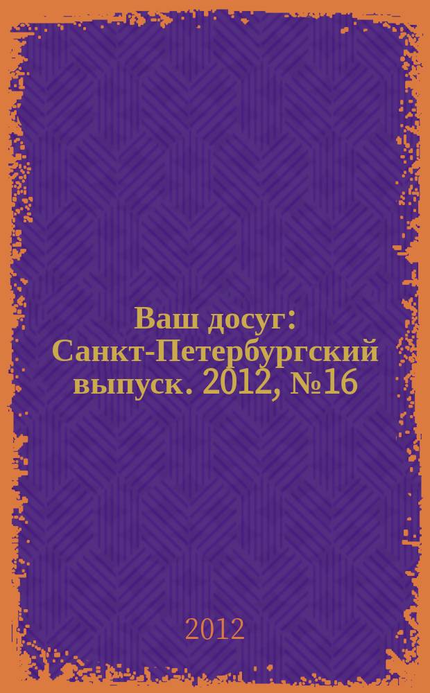 Ваш досуг : Санкт-Петербургский выпуск. 2012, № 16 (489)