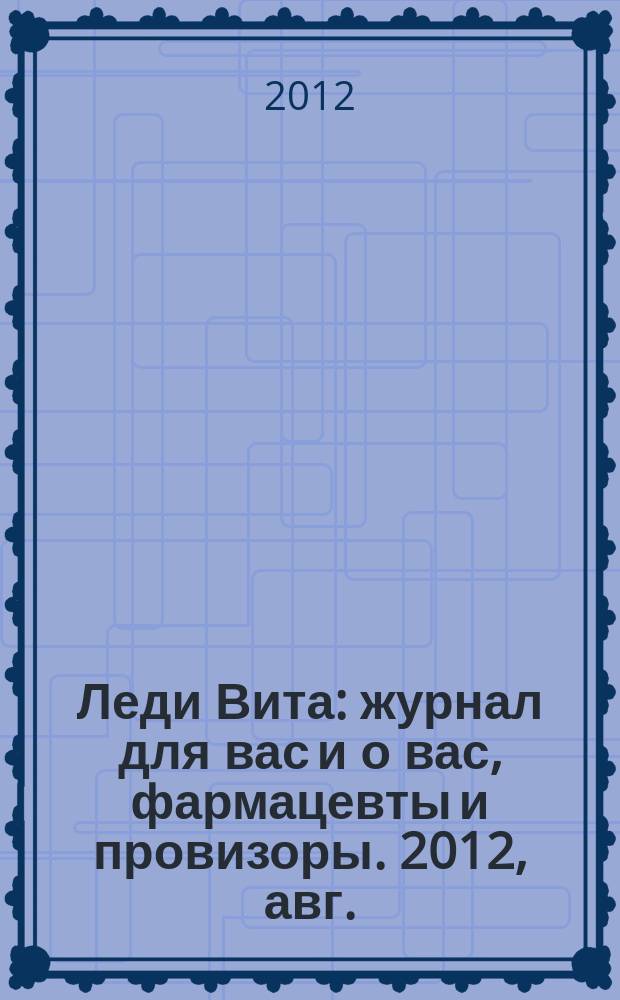 Леди Вита : журнал для вас и о вас, фармацевты и провизоры. 2012, авг./сент.