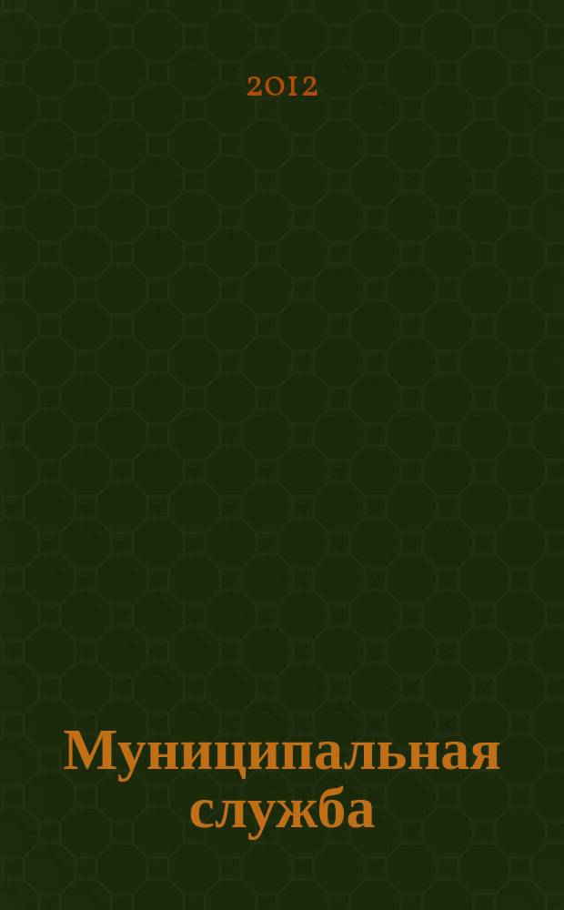 Муниципальная служба : Ежекв. журн. о кадровых пробл. мест. самоупр. 2012, № 1 (57)