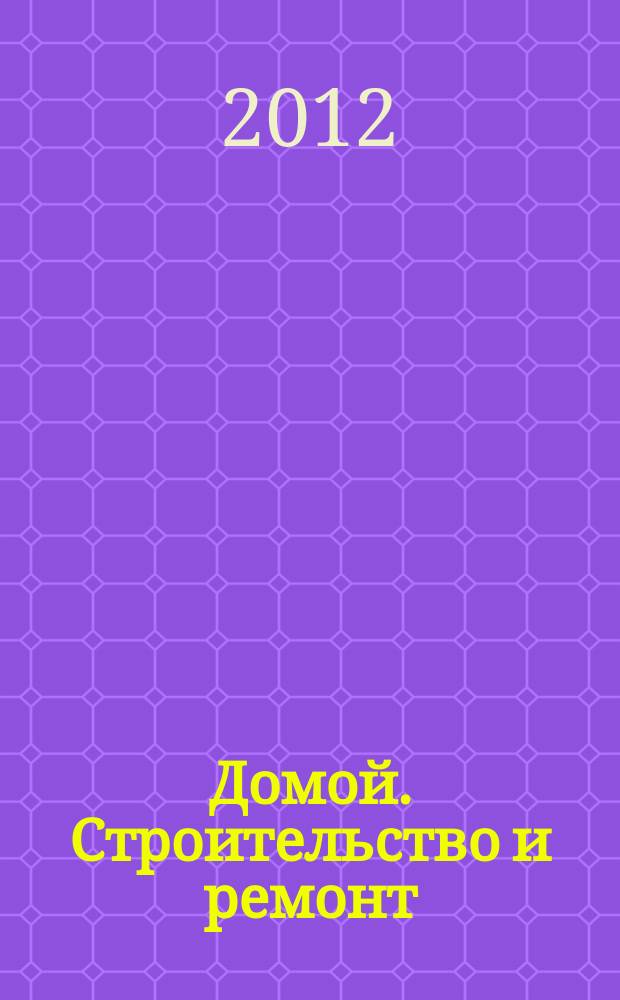 Домой. Строительство и ремонт : рекламный журнал. 2012, № 31 (413)