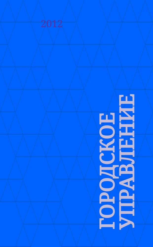Городское управление : Журн. для руководителей органов гор. самоуправления. 2012, № 1 (186)