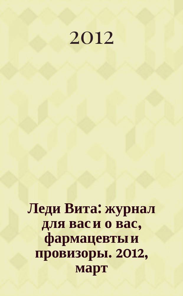 Леди Вита : журнал для вас и о вас, фармацевты и провизоры. 2012, март