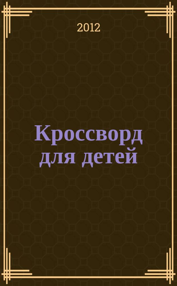 Кроссворд для детей : сканворды, раскраски, шарады, отличия, загадки. 2012, № 33 (568)